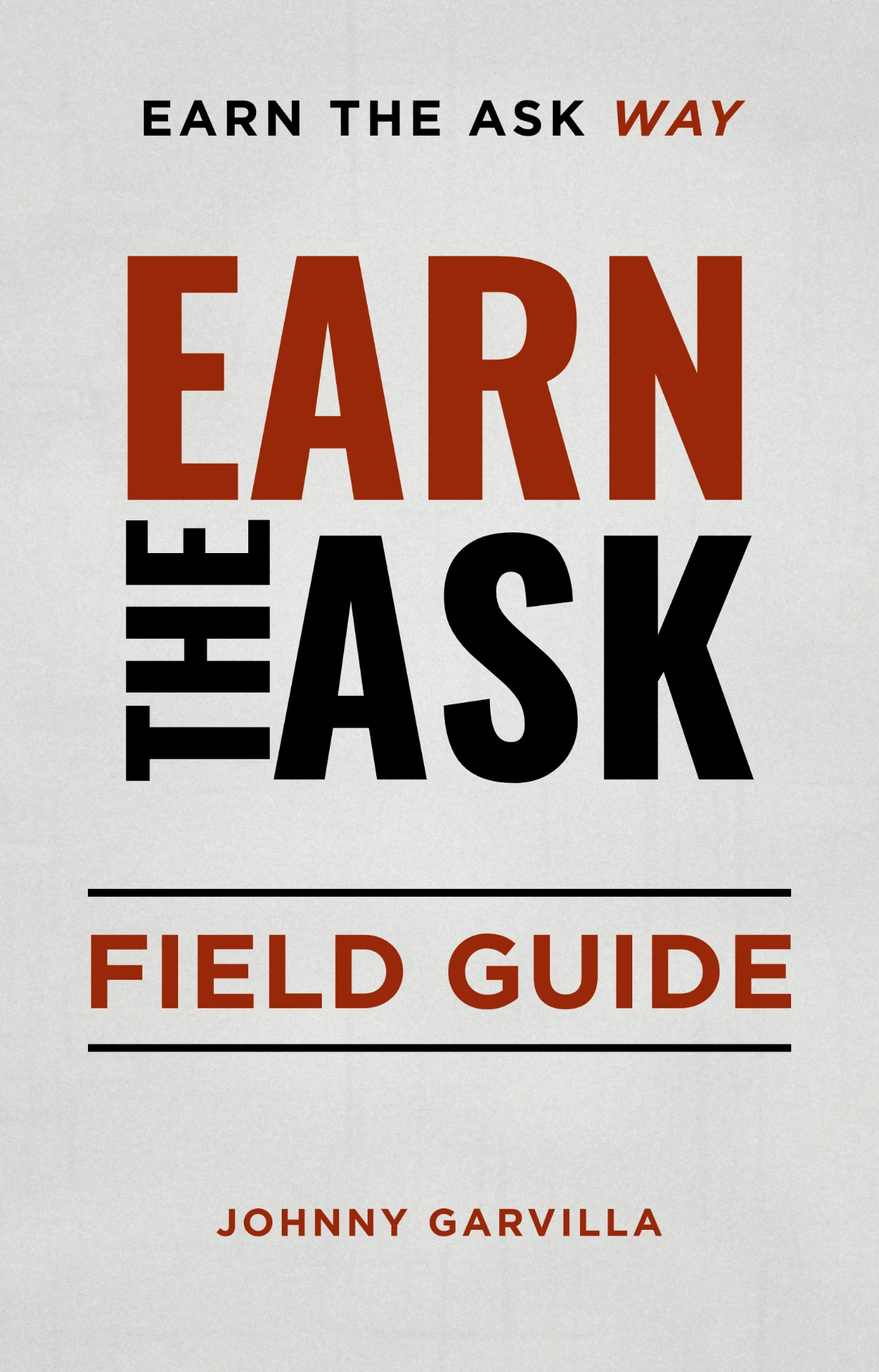 Earn the Ask Field Guide by Johnny Garvilla